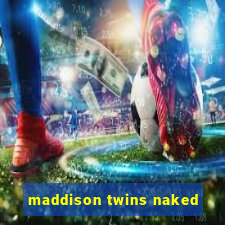 maddison twins naked